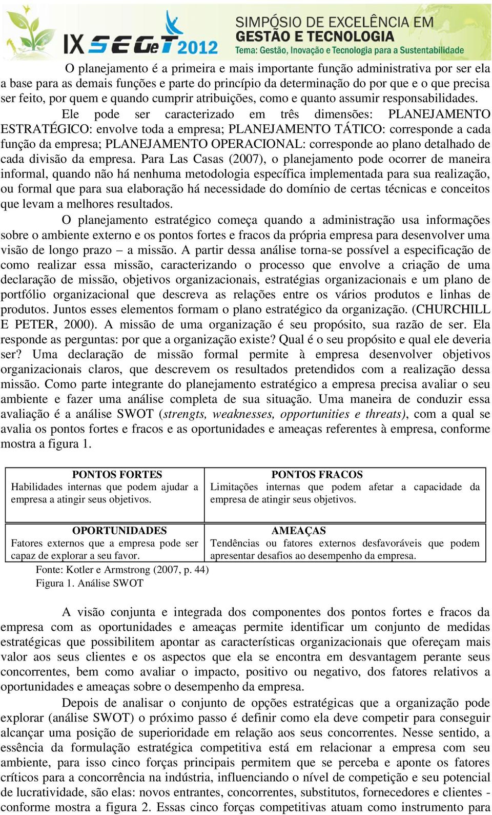 Ele pode ser caracterizado em três dimensões: PLANEJAMENT ESTRATÉGIC: envolve toda a empresa; PLANEJAMENT TÁTIC: corresponde a cada função da empresa; PLANEJAMENT PERACINAL: corresponde ao plano