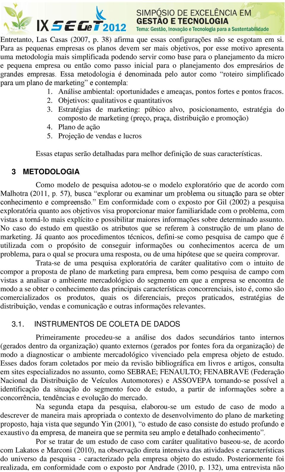 então como passo inicial para o planejamento dos empresários de 1. Análise ambiental: oportunidades e ameaças, pontos fortes e pontos fracos. 2. bjetivos: qualitativos e quantitativos 3.