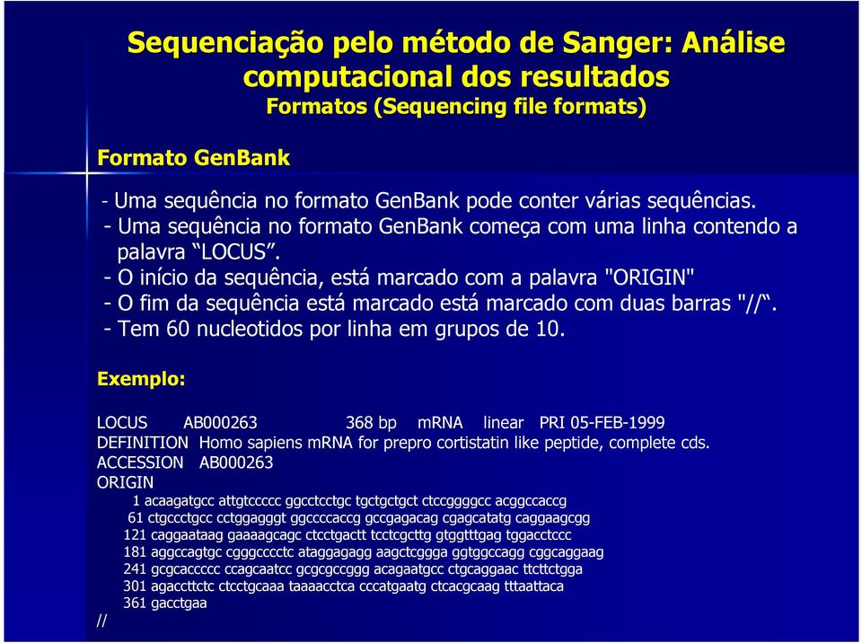 - O início da sequência, está marcado com a palavra "ORIGIN" - O fim da sequência está marcado está marcado com duas barras "//. - Tem 60 nucleotidos por linha em grupos de 10.