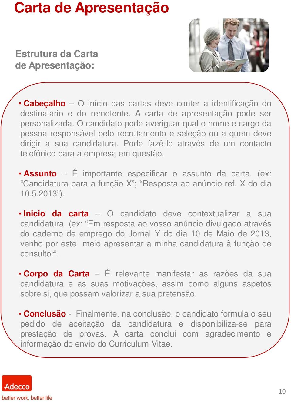 Pode fazê-lo através de um contacto telefónico para a empresa em questão. Assunto É importante especificar o assunto da carta. (ex: Candidatura para a função X ; Resposta ao anúncio ref. X do dia 10.