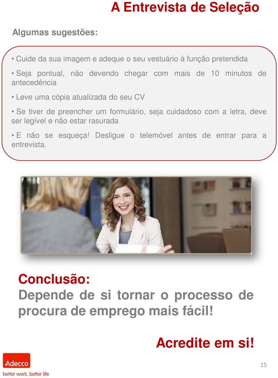 formulário, seja cuidadoso com a letra, deve ser legível e não estar rasurada E não se esqueça! entrevista.