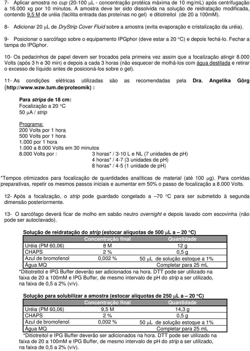 8- Adicionar 20 µl de DryStrip Cover Fluid sobre a amostra (evita evaporação e cristalização da uréia). 9- Posicionar o sarcófago sobre o equipamento IPGphor (deve estar a 20 C) e depois fechá-lo.