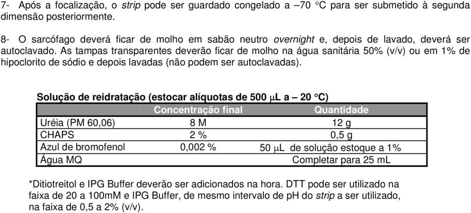 As tampas transparentes deverão ficar de molho na água sanitária 50% (v/v) ou em 1% de hipoclorito de sódio e depois lavadas (não podem ser autoclavadas).