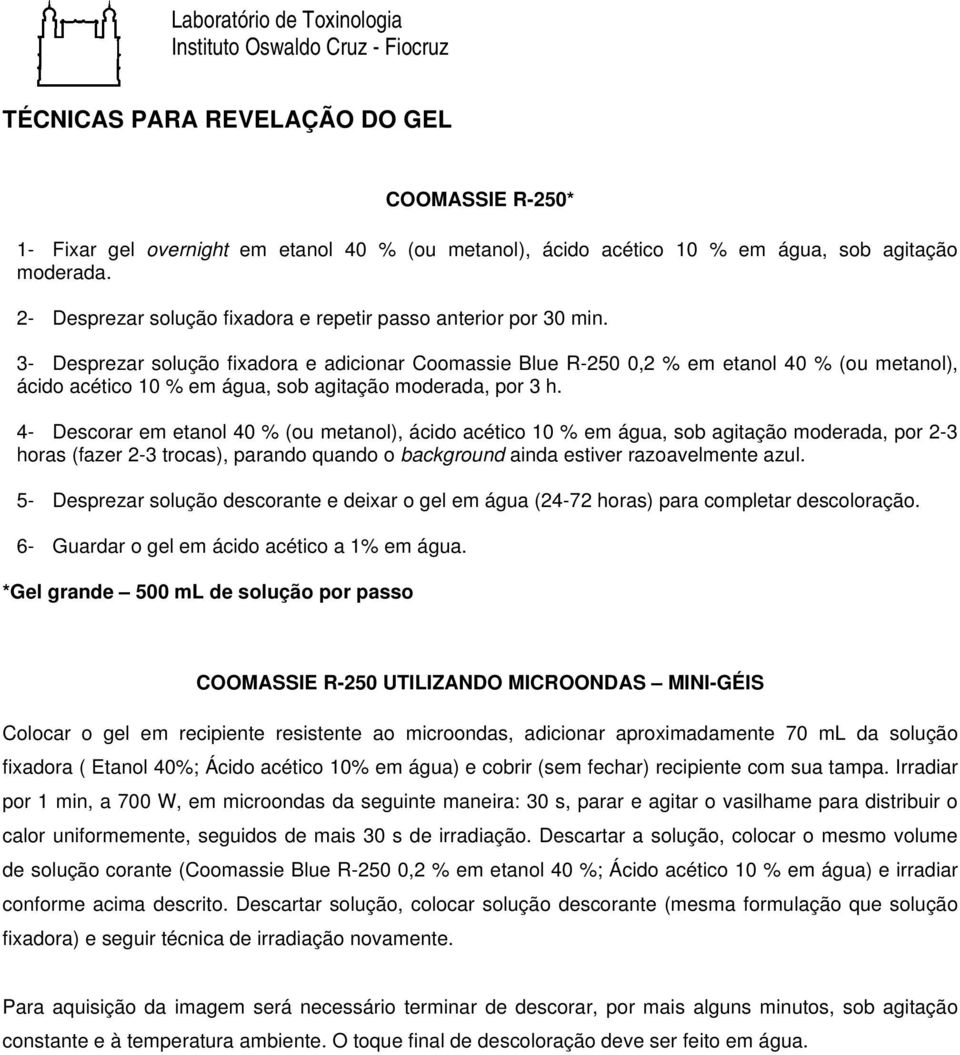 3- Desprezar solução fixadora e adicionar Coomassie Blue R-250 0,2 % em etanol 40 % (ou metanol), ácido acético 10 % em água, sob agitação moderada, por 3 h.