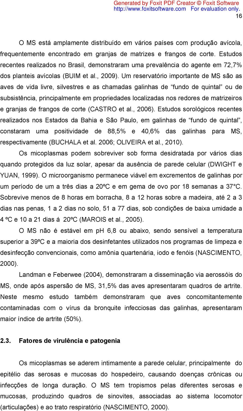 Um reservatório importante de MS são as aves de vida livre, silvestres e as chamadas galinhas de fundo de quintal ou de subsistência, principalmente em propriedades localizadas nos redores de