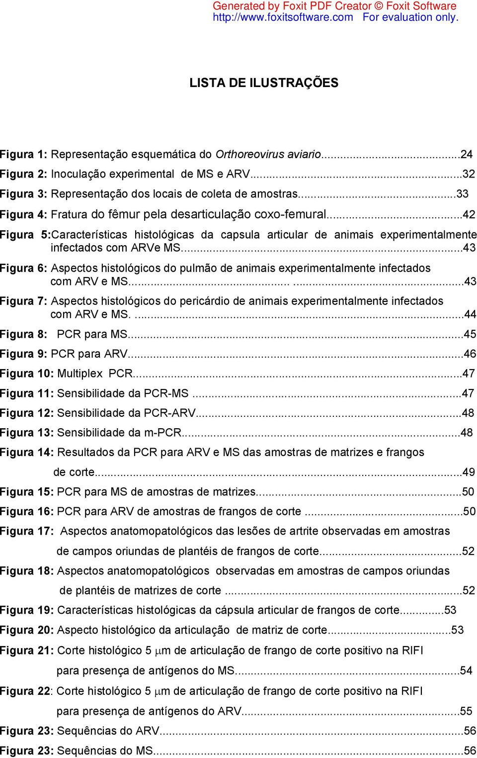 ..43 Figura 6: Aspectos histológicos do pulmão de animais experimentalmente infectados com ARV e MS.