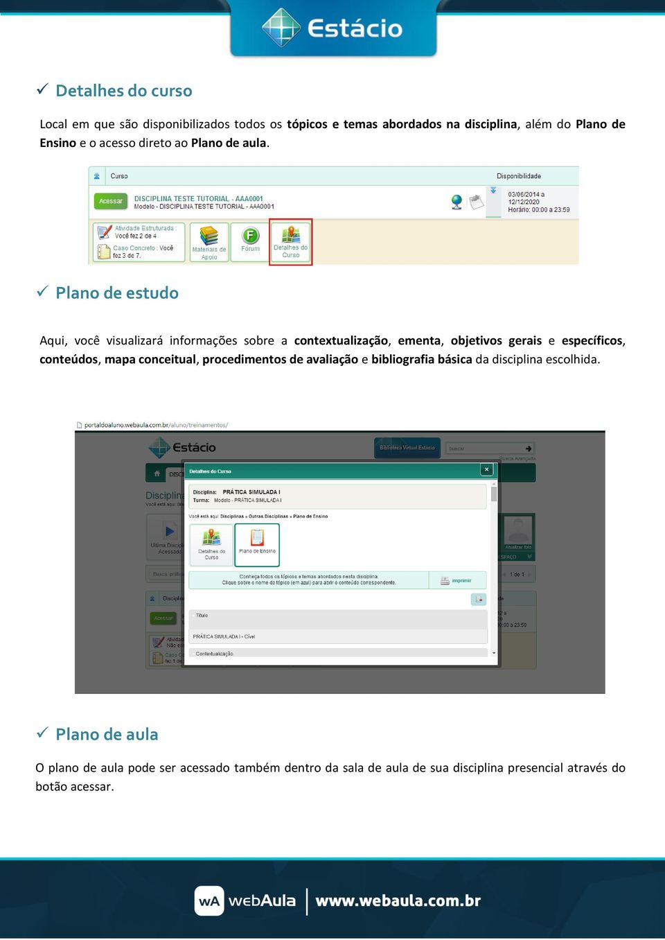 Plano de estudo Aqui, você visualizará informações sobre a contextualização, ementa, objetivos gerais e específicos, conteúdos,