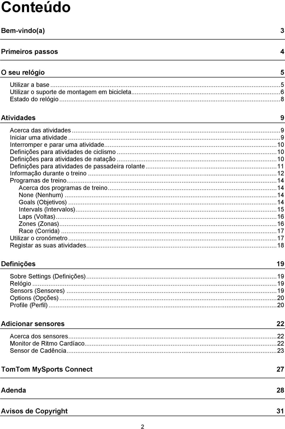 .. 10 Definições para atividades de passadeira rolante... 11 Informação durante o treino... 12 Programas de treino... 14 Acerca dos programas de treino... 14 None (Nenhum)... 14 Goals (Objetivos).