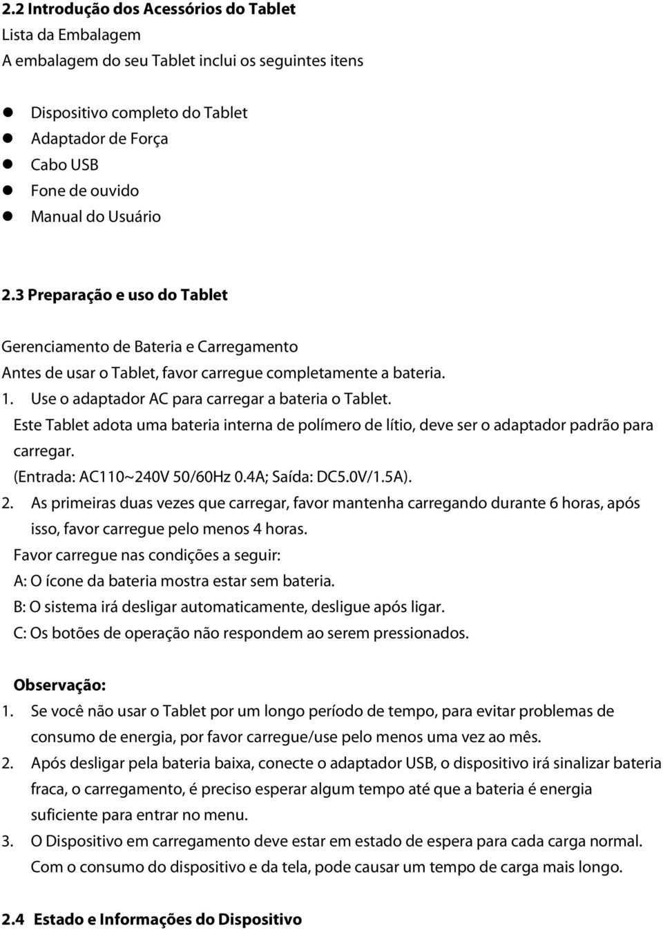 Este Tablet adota uma bateria interna de polímero de lítio, deve ser o adaptador padrão para carregar. (Entrada: AC110~240V 50/60Hz 0.4A; Saída: DC5.0V/1.5A). 2.