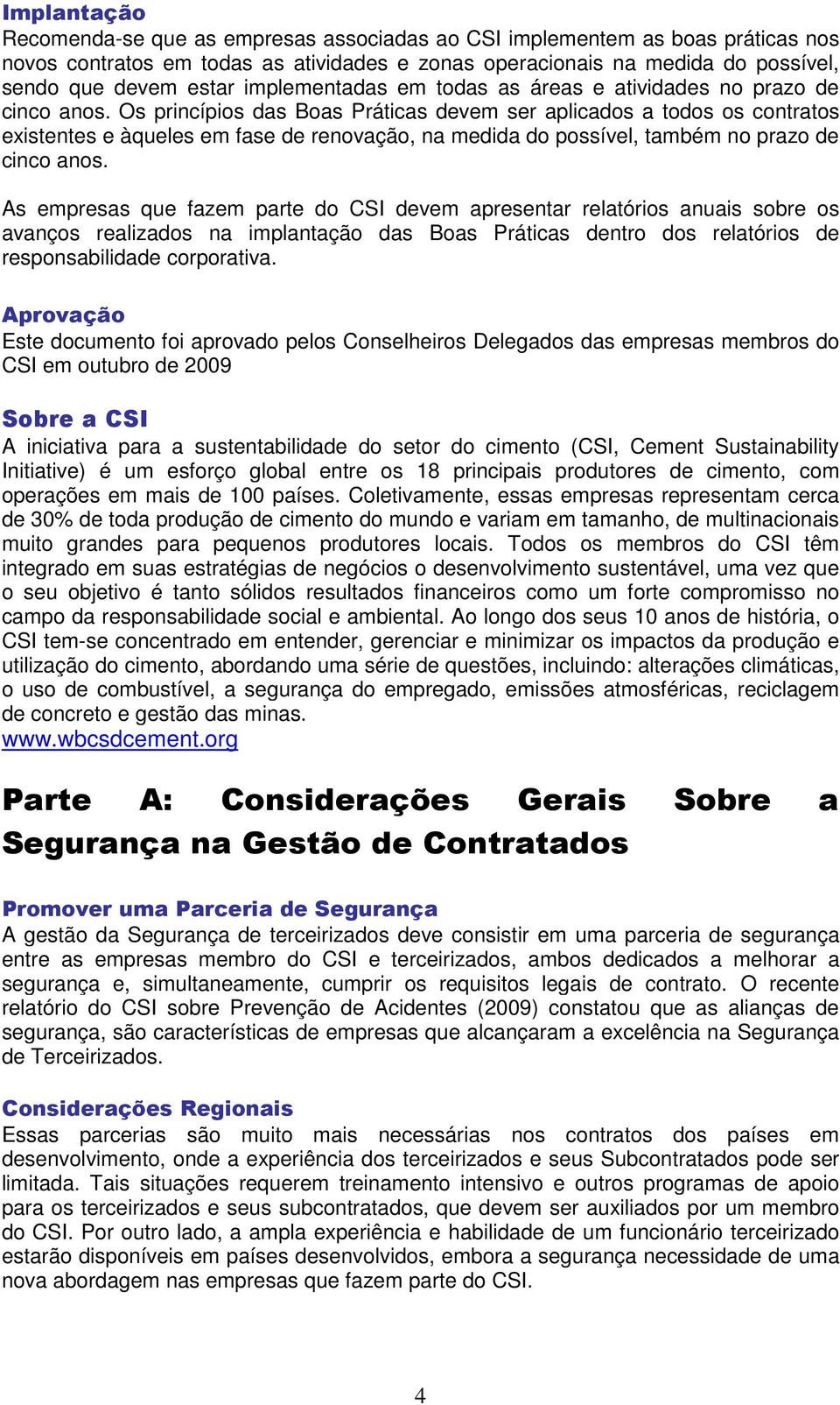 Os princípios das Boas Práticas devem ser aplicados a todos os contratos existentes e àqueles em fase de renovação, na medida do possível, também no prazo de cinco anos.