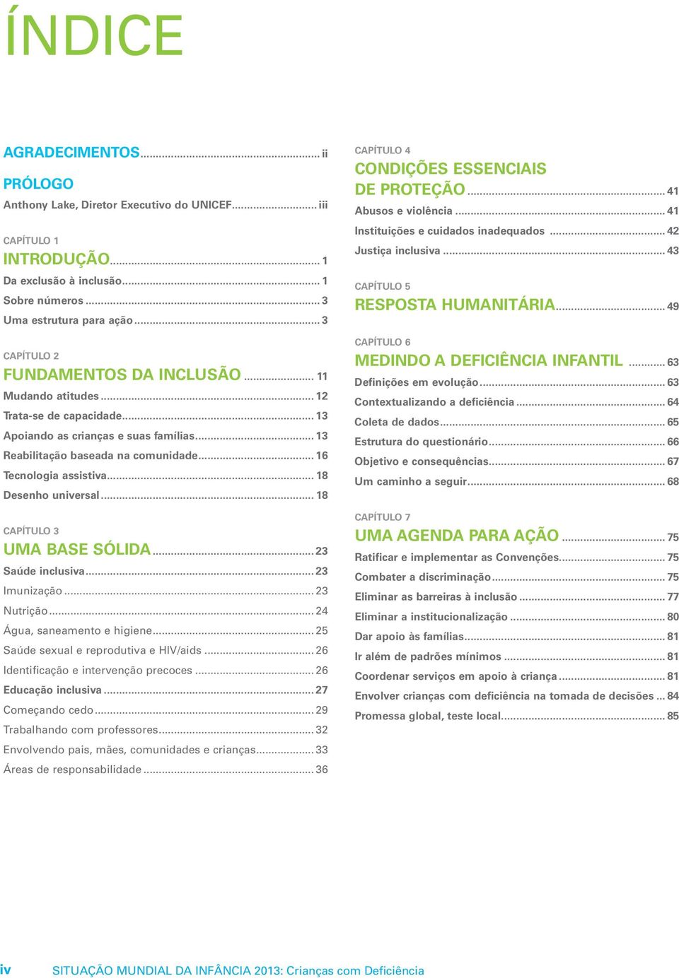 .. 16 Tecnologia assistiva... 18 Desenho universal... 18 Capítulo 3 Uma base sólida... 23 Saúde inclusiva... 23 Imunização... 23 Nutrição... 24 Água, saneamento e higiene.