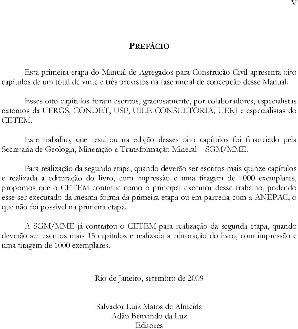 Este trabalho, que resultou na edição desses oito capítulos foi financiado pela Secretaria de Geologia, Mineração e Transformação Mineral SGM/MME.