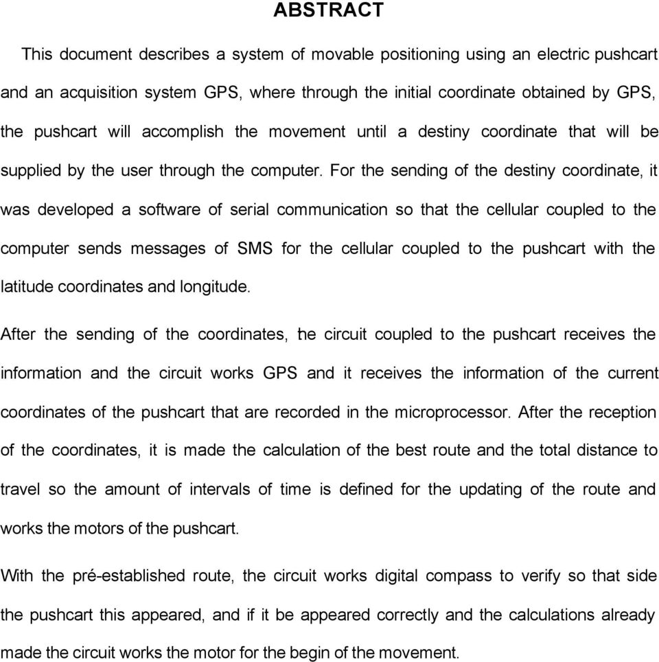 For the sending of the destiny coordinate, it was developed a software of serial communication so that the cellular coupled to the computer sends messages of SMS for the cellular coupled to the