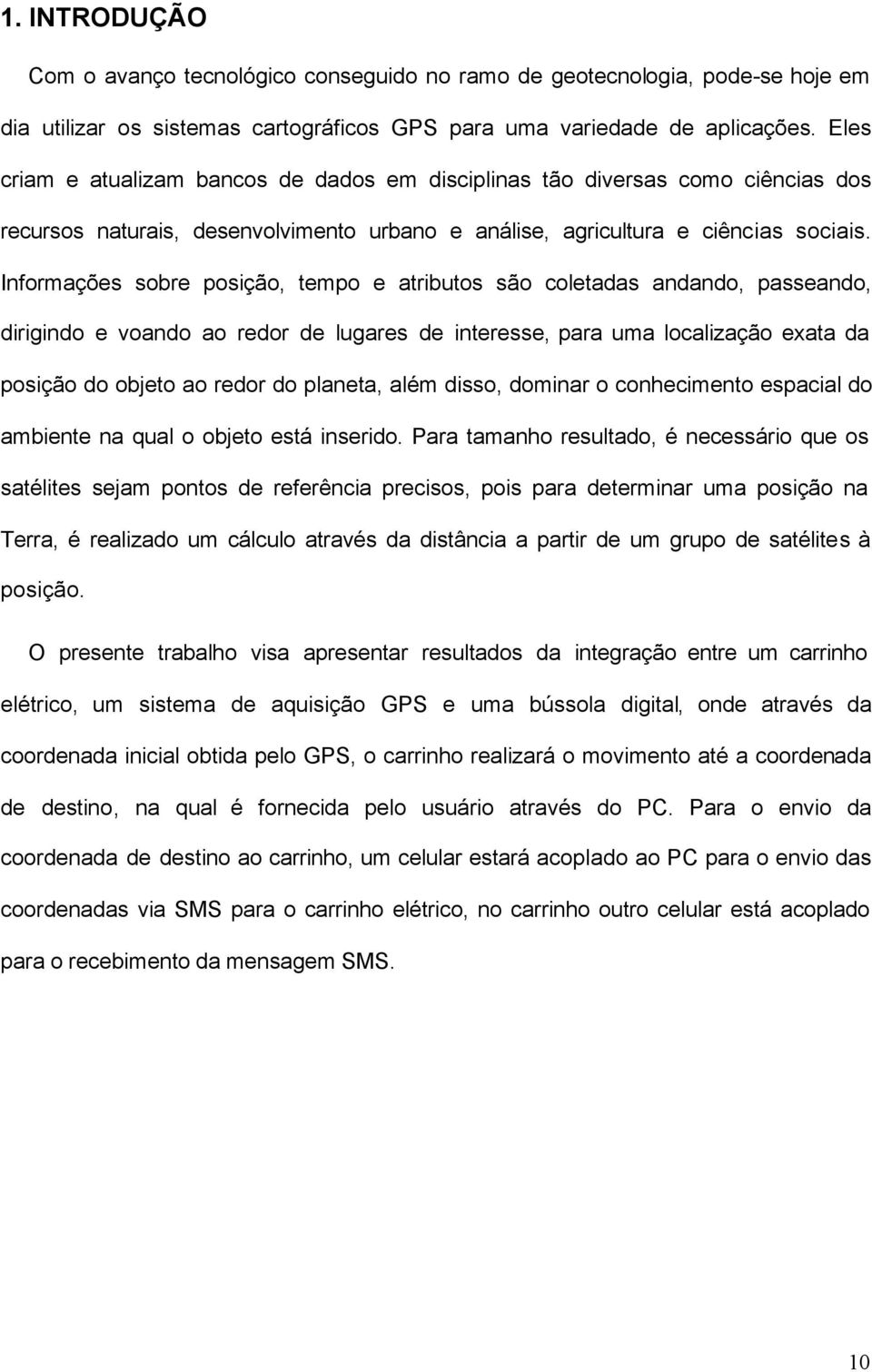 Informações sobre posição, tempo e atributos são coletadas andando, passeando, dirigindo e voando ao redor de lugares de interesse, para uma localização exata da posição do objeto ao redor do