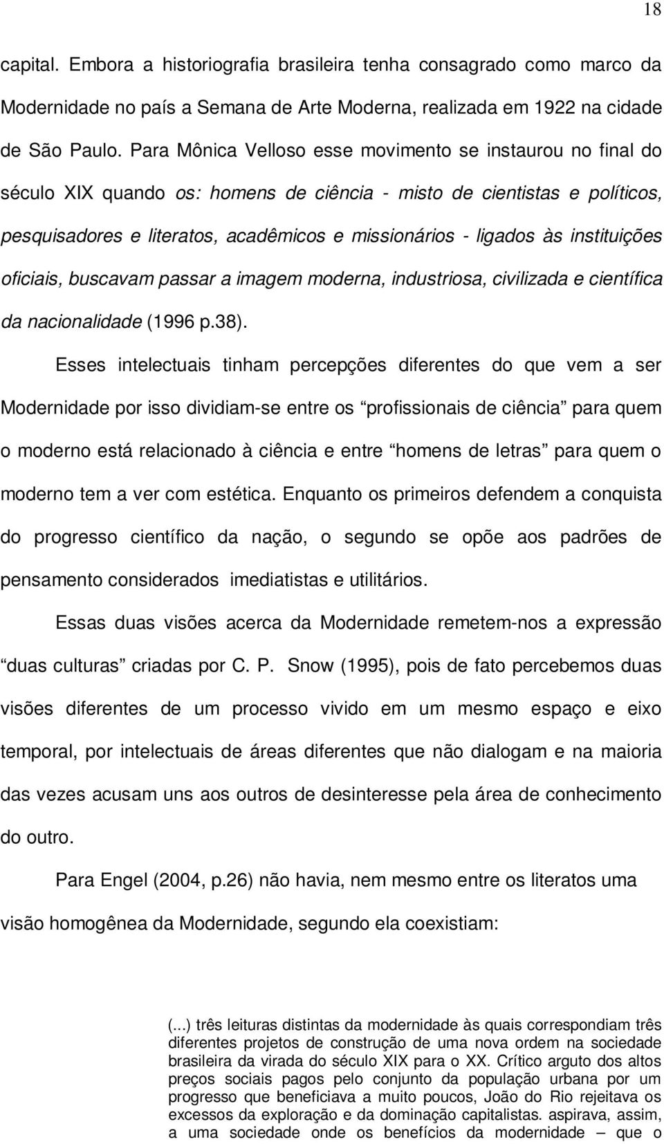 às instituições oficiais, buscavam passar a imagem moderna, industriosa, civilizada e científica da nacionalidade (1996 p.38).