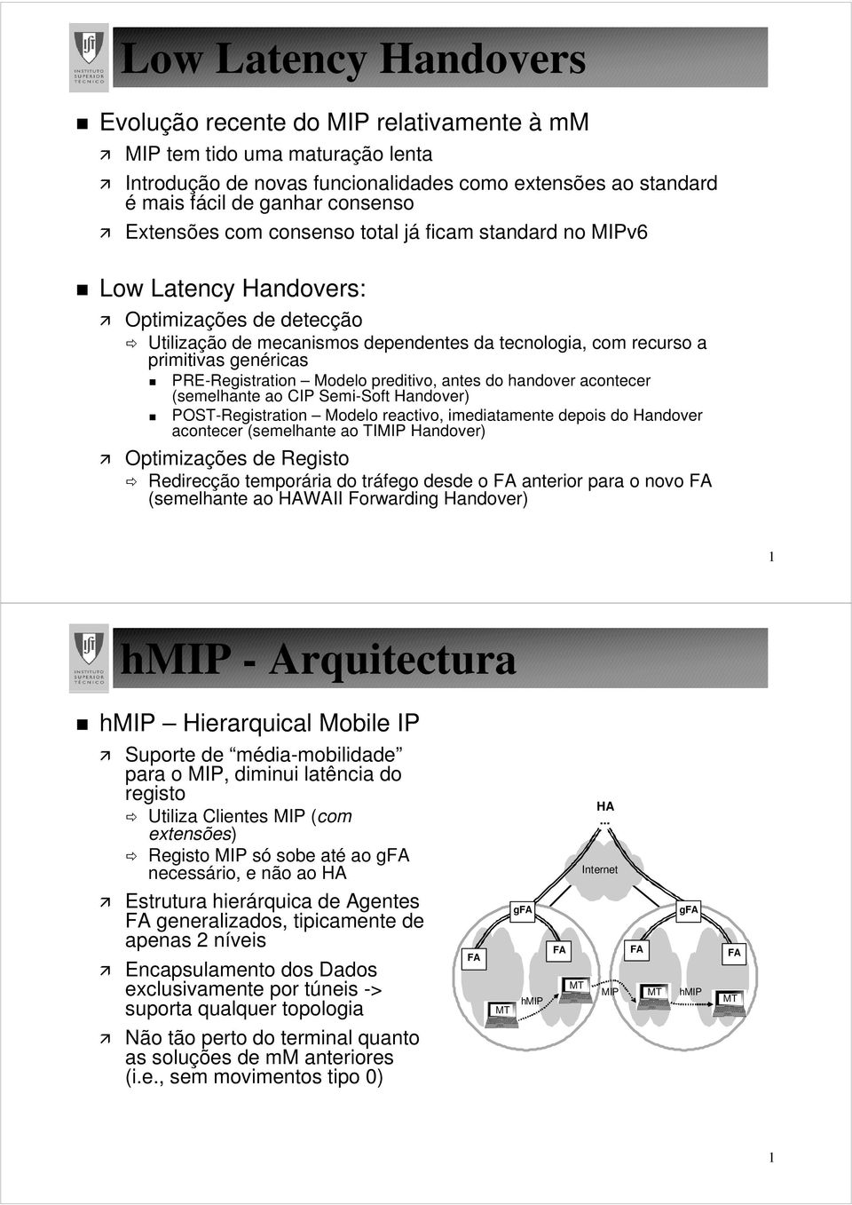 PRE-Registration Modelo preditivo, antes do handover acontecer (semelhante ao CIP Semi-Soft Handover) POST-Registration Modelo reactivo, imediatamente depois do Handover acontecer (semelhante ao