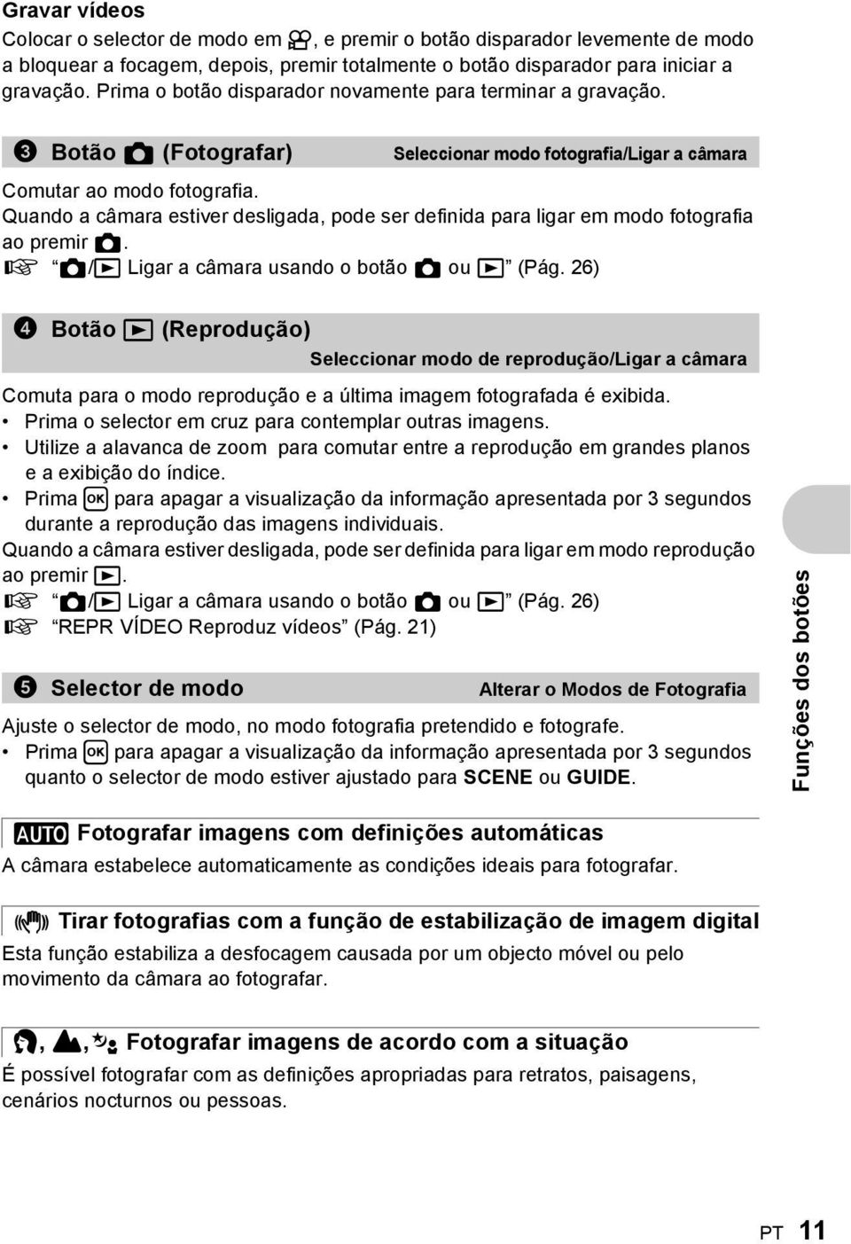 Quando a câmara estiver desligada, pode ser definida para ligar em modo fotografia ao premir K. g K/q Ligar a câmara usando o botão K ou q (Pág.