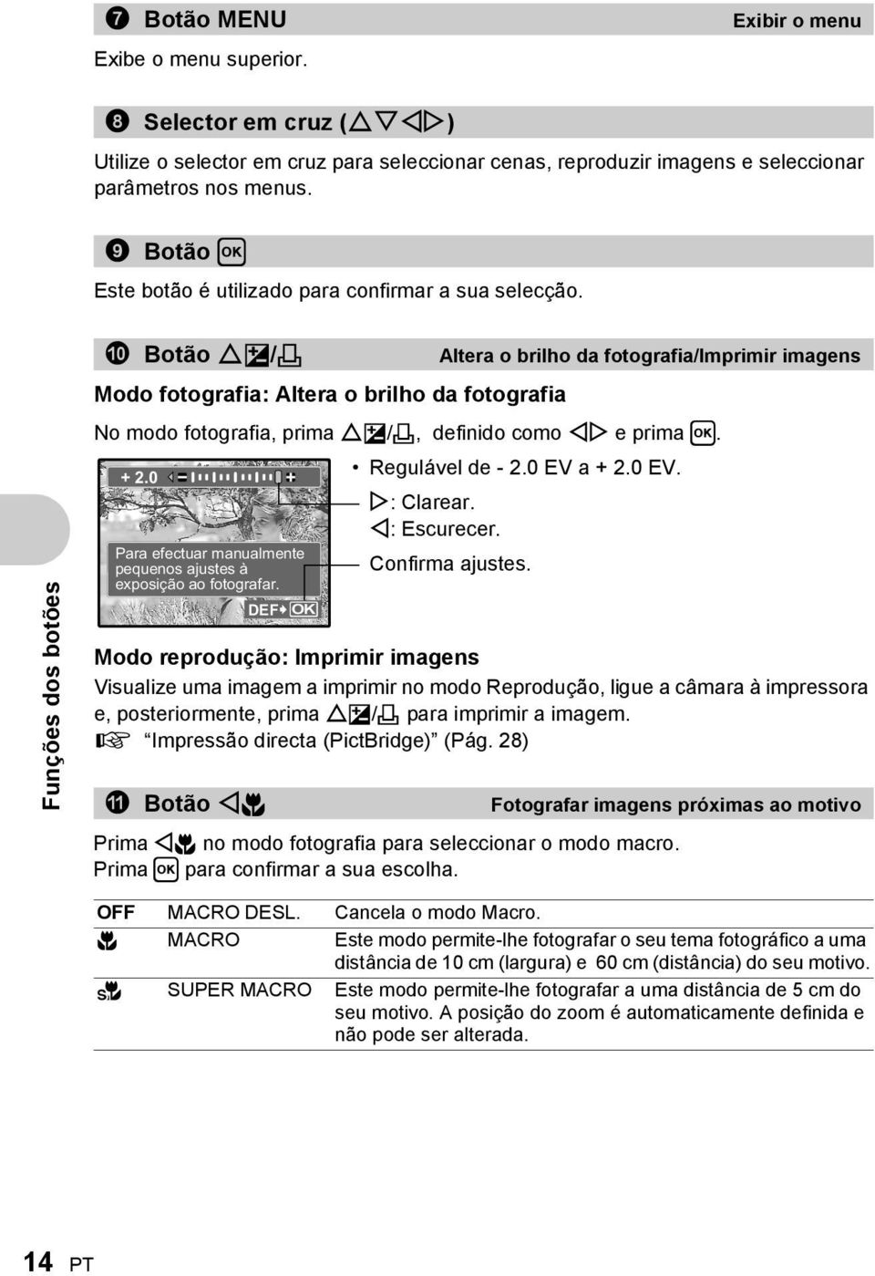 Funções dos botões 0 Botão OF/< Altera o brilho da fotografia/imprimir imagens Modo fotografia: Altera o brilho da fotografia No modo fotografia, prima OF/<, definido como XY e prima H.