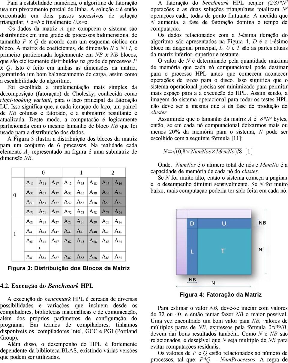 A matriz de coeficientes, de dimensão N x N+1, é primeiro particionada logicamente em NB x NB blocos, que são ciclicamente distribuídos na grade de processos P x Q.