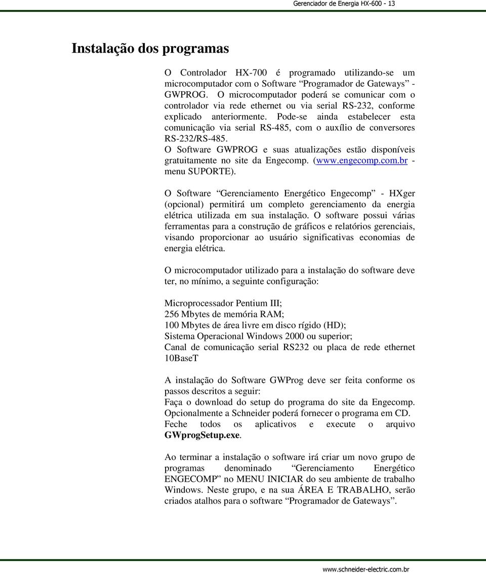 Pode-se ainda estabelecer esta comunicação via serial RS-485, com o auxílio de conversores RS-232/RS-485. O Software GWPROG e suas atualizações estão disponíveis gratuitamente no site da Engecomp.