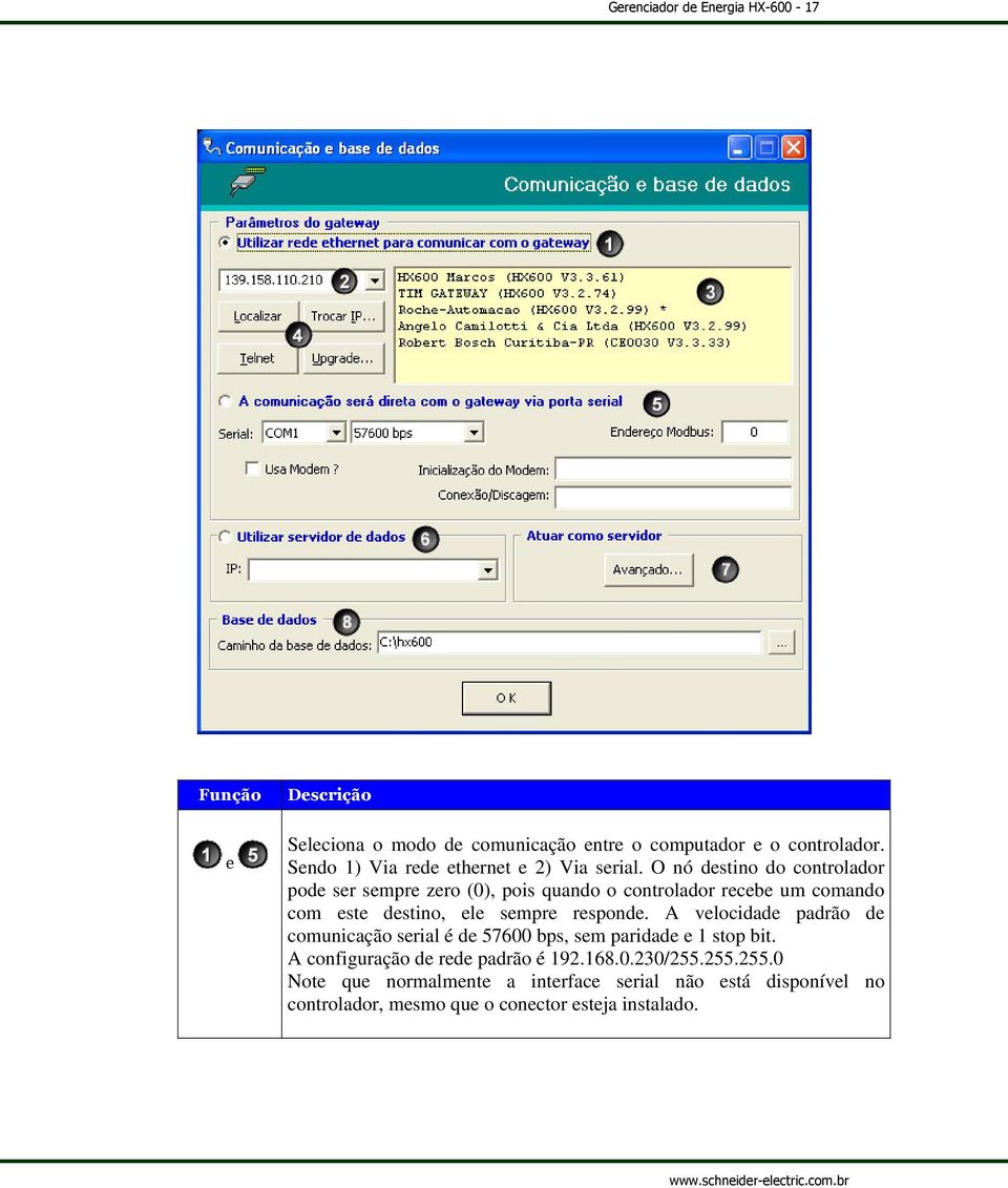 responde. A velocidade padrão de comunicação serial é de 57600 bps, sem paridade e 1 stop bit.