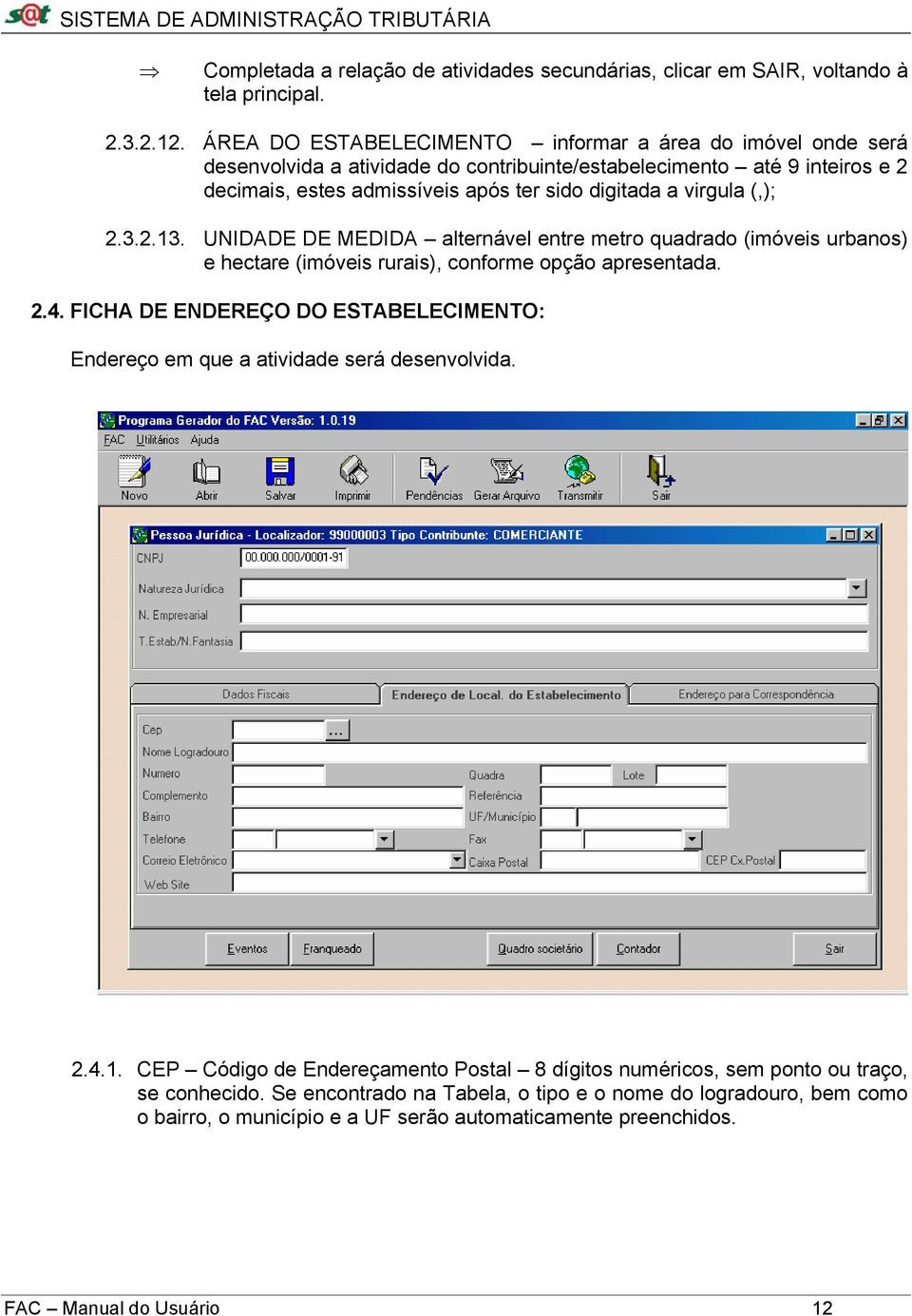 virgula (,); 2.3.2.13. UNIDADE DE MEDIDA alternável entre metro quadrado (imóveis urbanos) e hectare (imóveis rurais), conforme opção apresentada. 2.4.