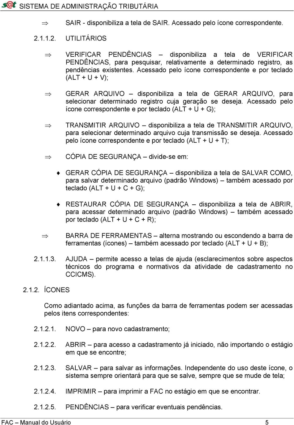 Acessado pelo ícone correspondente e por teclado (ALT + U + V); GERAR ARQUIVO disponibiliza a tela de GERAR ARQUIVO, para selecionar determinado registro cuja geração se deseja.