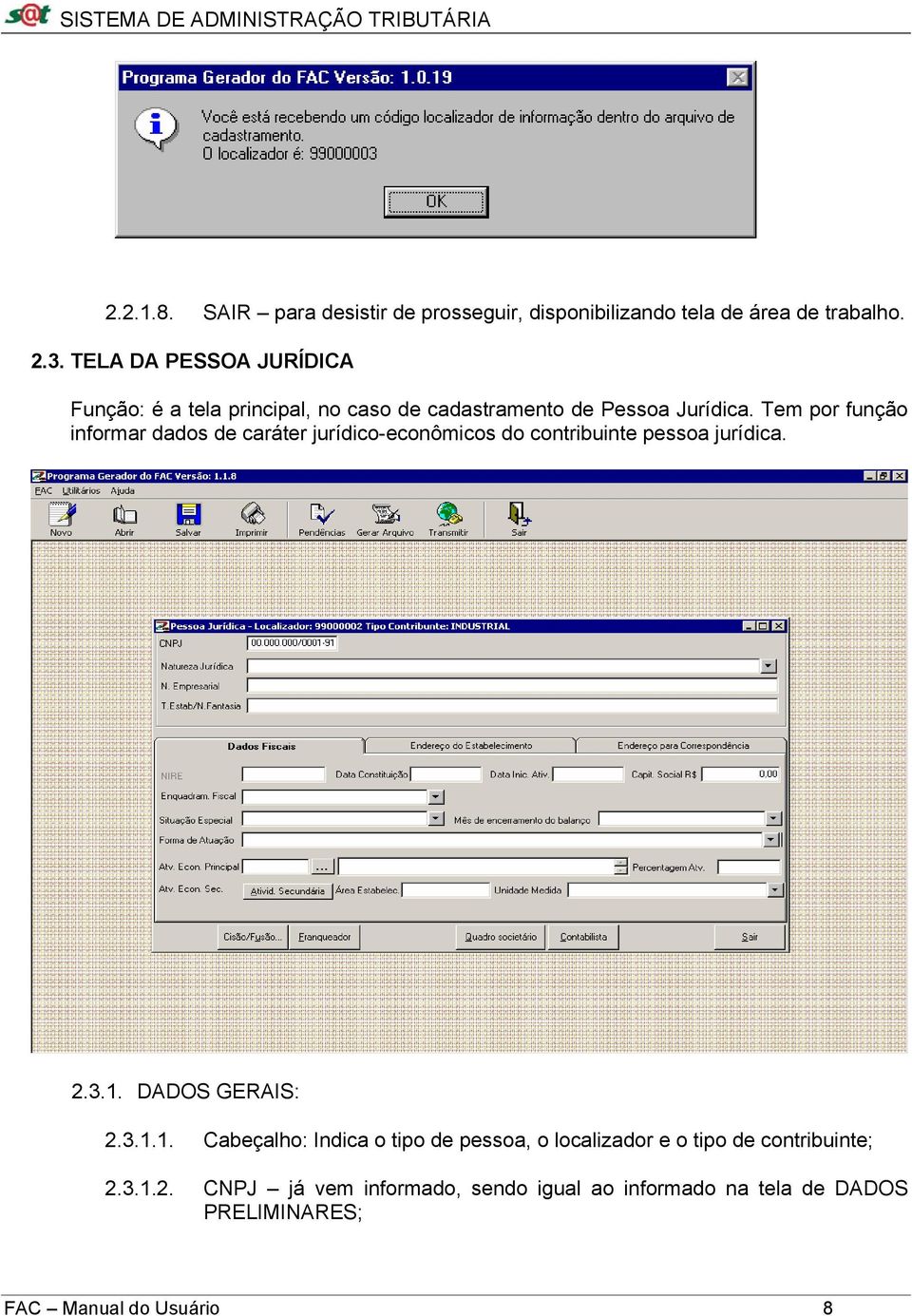 Tem por função informar dados de caráter jurídico-econômicos do contribuinte pessoa jurídica. 2.3.1.