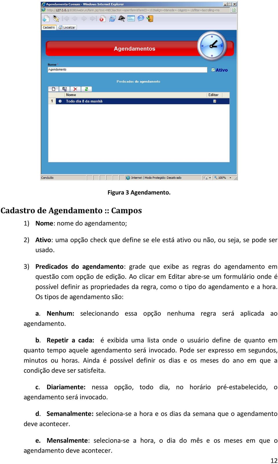 Ao clicar em Editar abre-se um formulário onde é possível definir as propriedades da regra, como o tipo do agendamento e a hora. Os tipos de agendamento são: a.