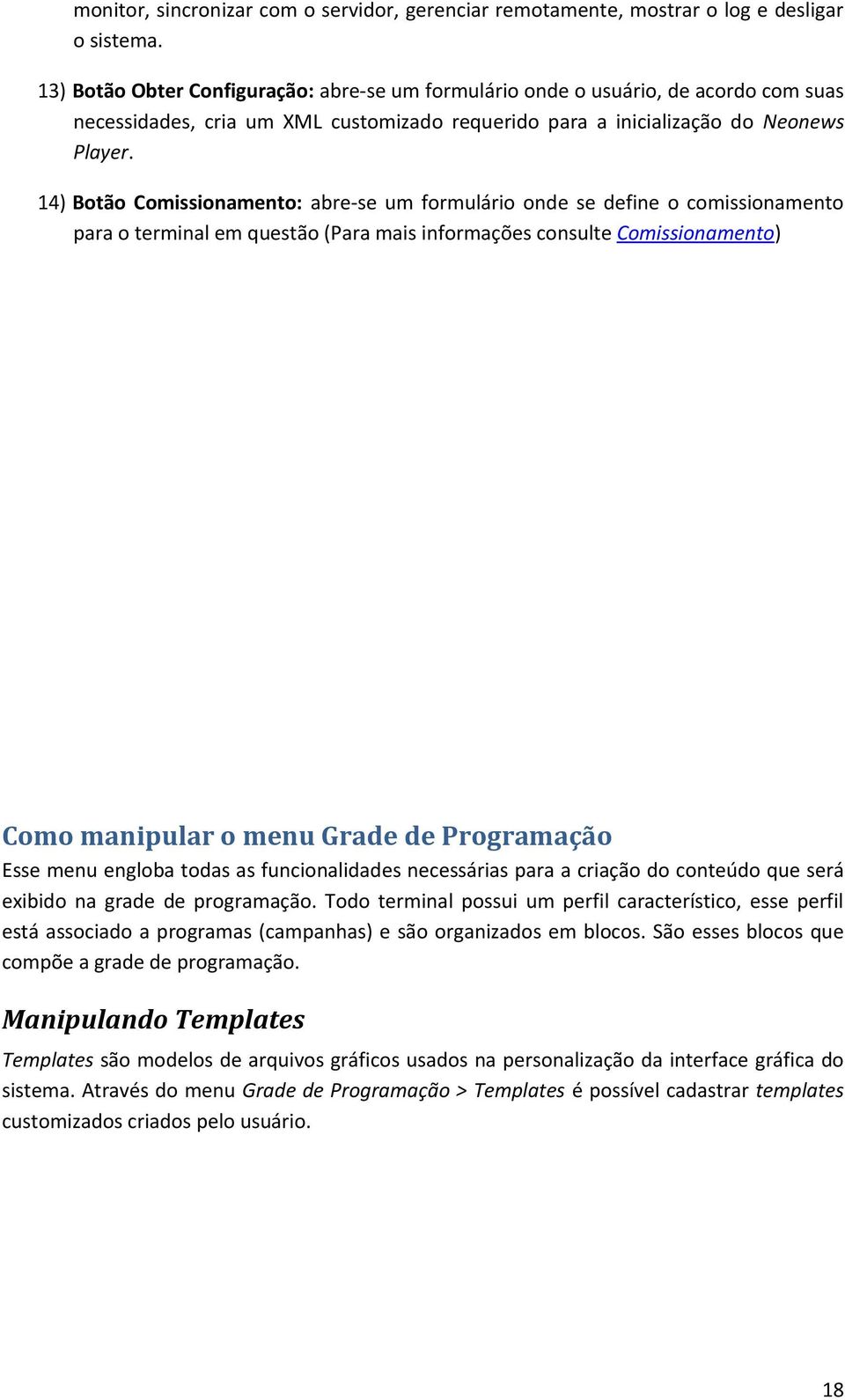 14) Botão Comissionamento: abre-se um formulário onde se define o comissionamento para o terminal em questão (Para mais informações consulte Comissionamento) Como manipular o menu Grade de