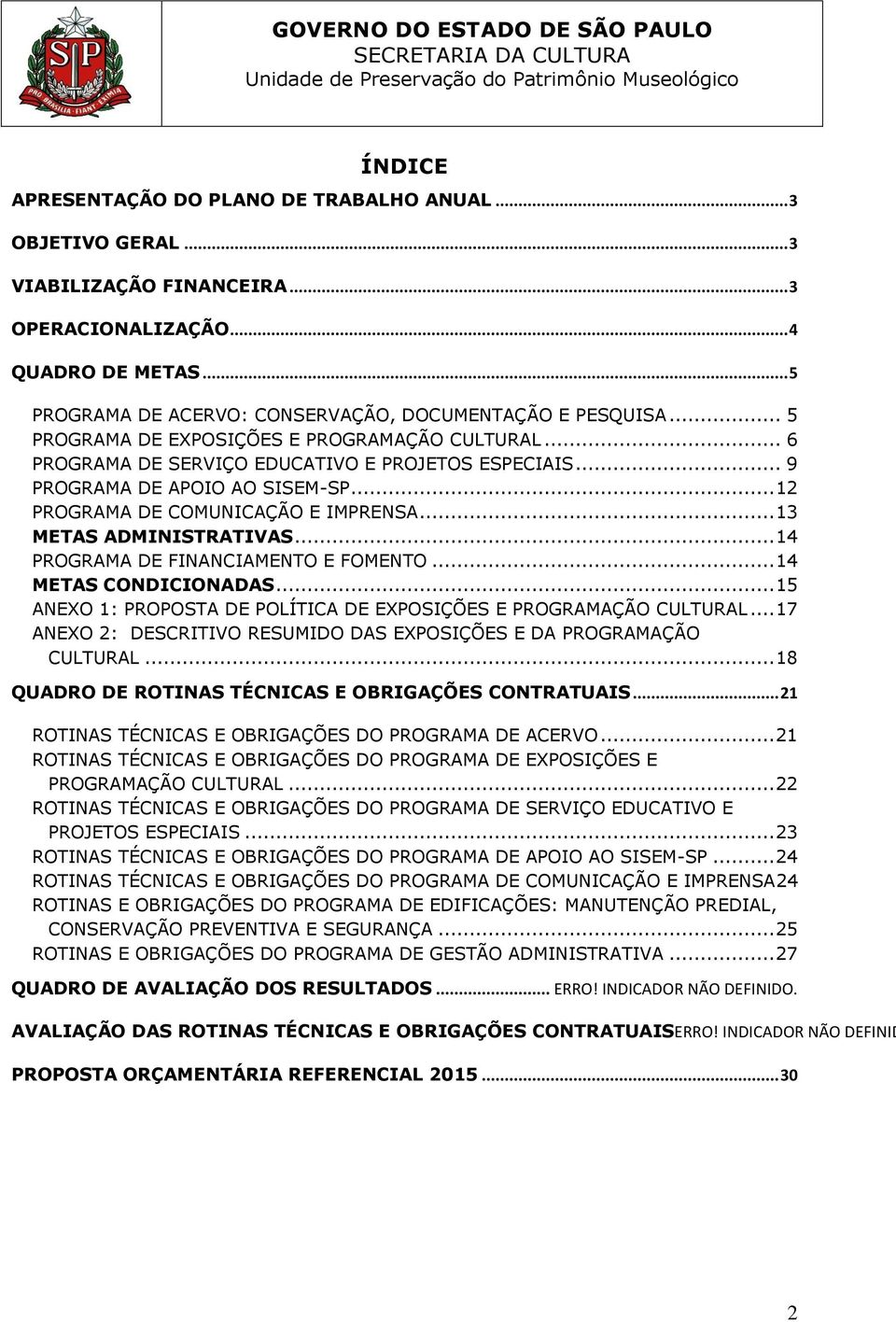 .. 13 METAS ADMINISTRATIVAS... 14 PROGRAMA DE FINANCIAMENTO E FOMENTO... 14 METAS CONDICIONADAS... 15 ANEXO 1: PROPOSTA DE POLÍTICA DE EXPOSIÇÕES E PROGRAMAÇÃO CULTURAL.