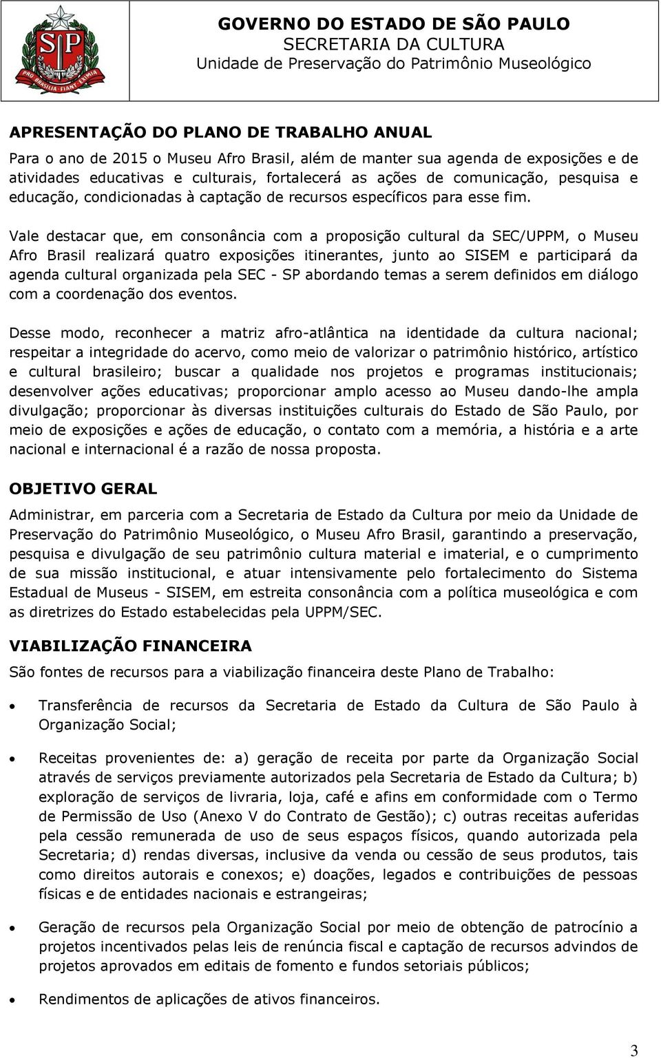 Vale destacar que, em consonância com a proposição cultural da SEC/UPPM, o Museu Afro Brasil realizará quatro exposições itinerantes, junto ao SISEM e participará da agenda cultural organizada pela