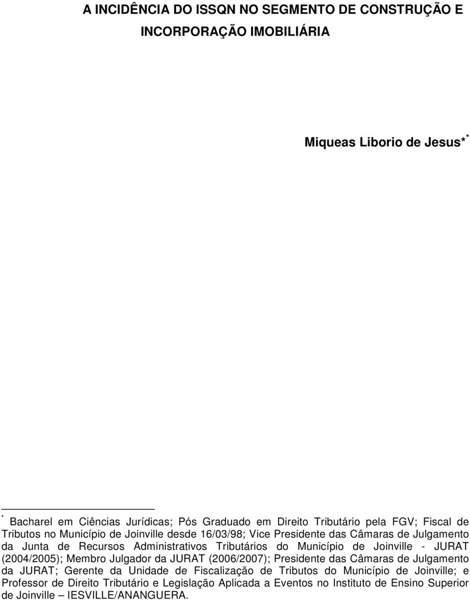 Tributários do Município de Joinville - JURAT (2004/2005); Membro Julgador da JURAT (2006/2007); Presidente das Câmaras de Julgamento da JURAT; Gerente da Unidade de