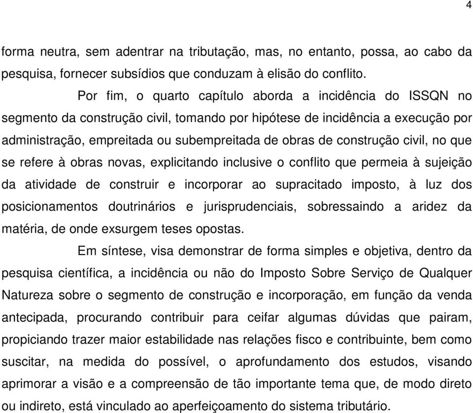 construção civil, no que se refere à obras novas, explicitando inclusive o conflito que permeia à sujeição da atividade de construir e incorporar ao supracitado imposto, à luz dos posicionamentos