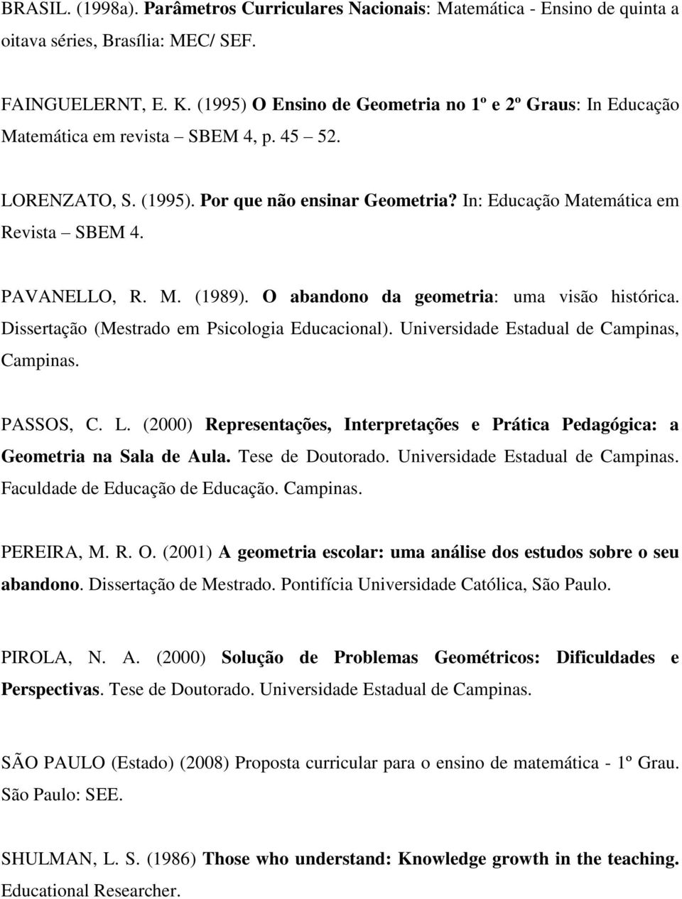 PAVANELLO, R. M. (1989). O abandono da geometria: uma visão histórica. Dissertação (Mestrado em Psicologia Educacional). Universidade Estadual de Campinas, Campinas. PASSOS, C. L.