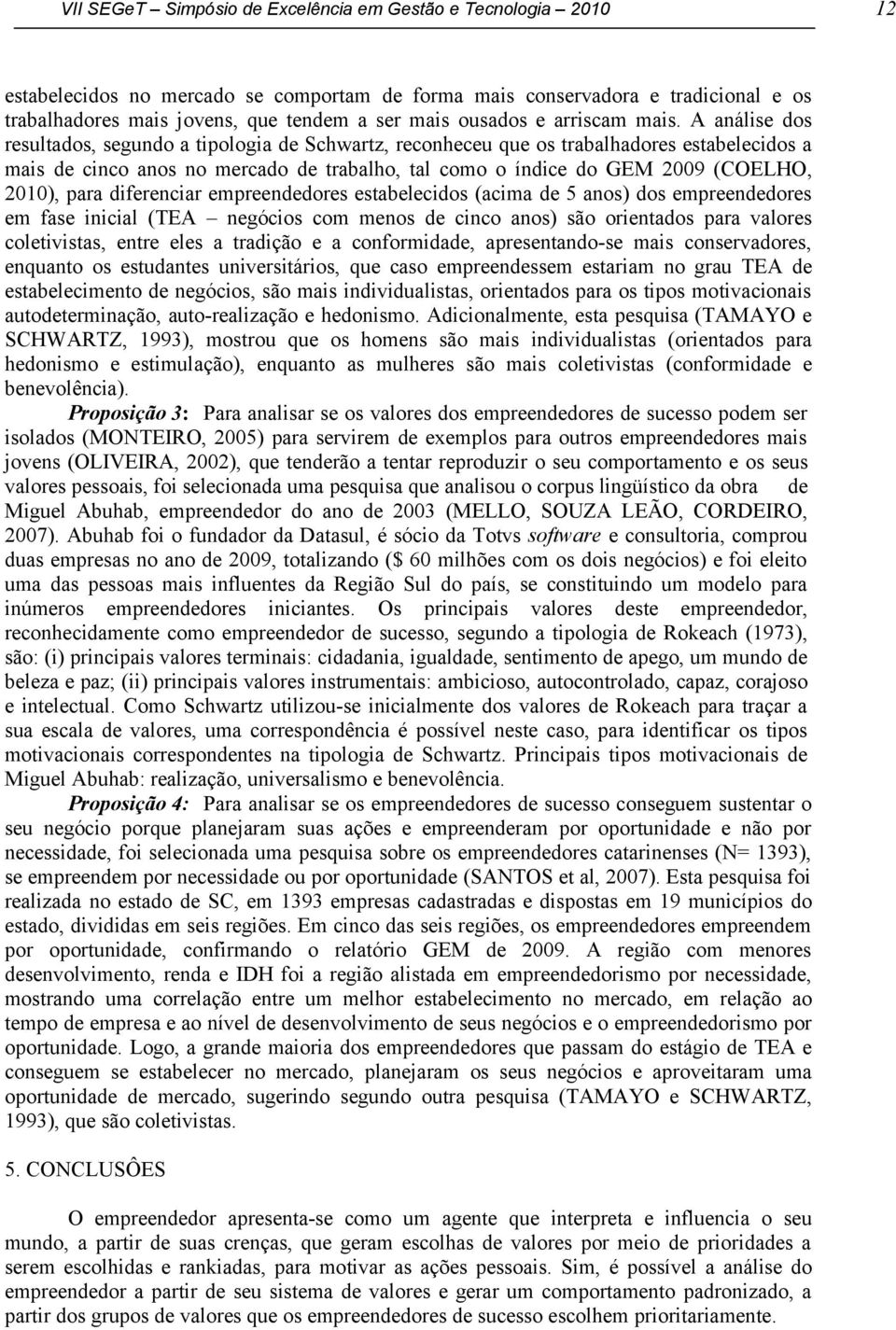 A análise dos resultados, segundo a tipologia de Schwartz, reconheceu que os trabalhadores estabelecidos a mais de cinco anos no mercado de trabalho, tal como o índice do GEM 2009 (COELHO, 2010),