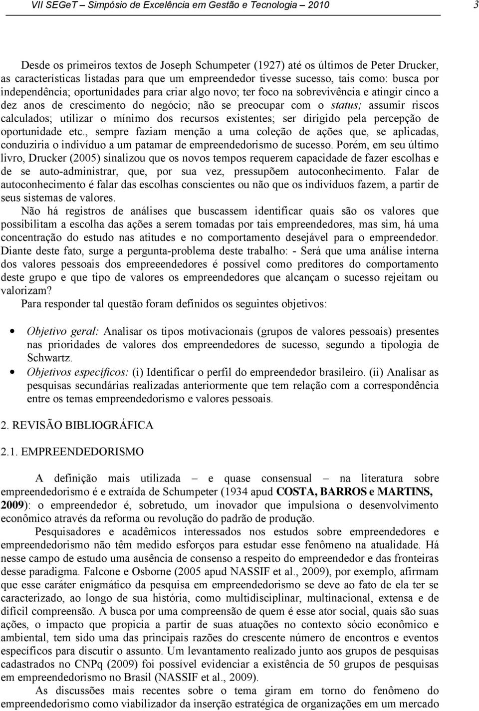 com o status; assumir riscos calculados; utilizar o mínimo dos recursos existentes; ser dirigido pela percepção de oportunidade etc.