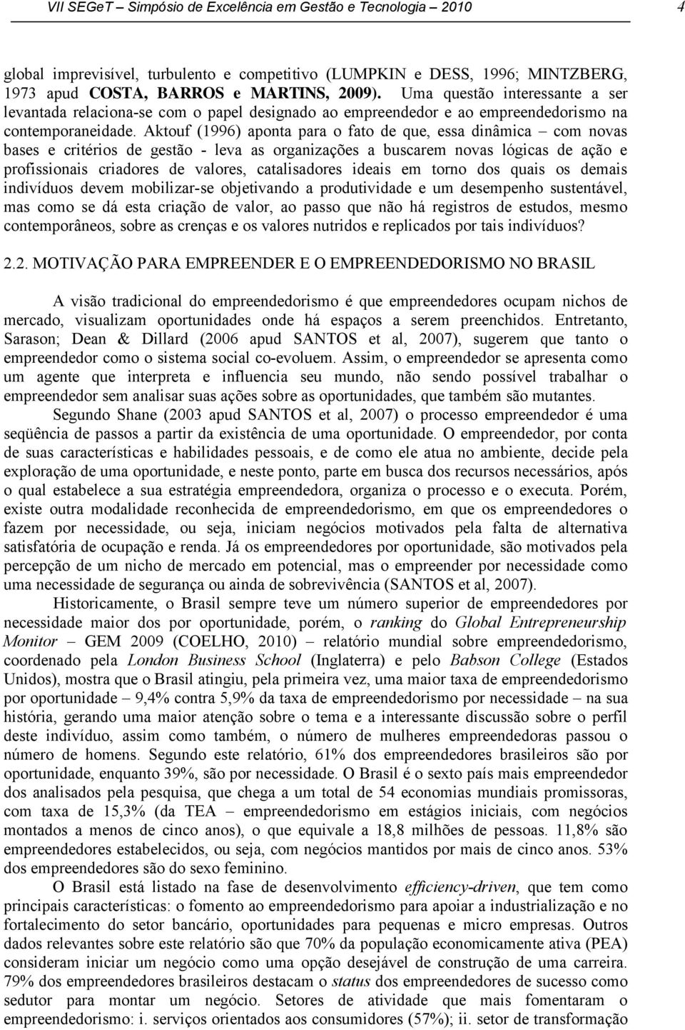 Aktouf (1996) aponta para o fato de que, essa dinâmica com novas bases e critérios de gestão - leva as organizações a buscarem novas lógicas de ação e profissionais criadores de valores,