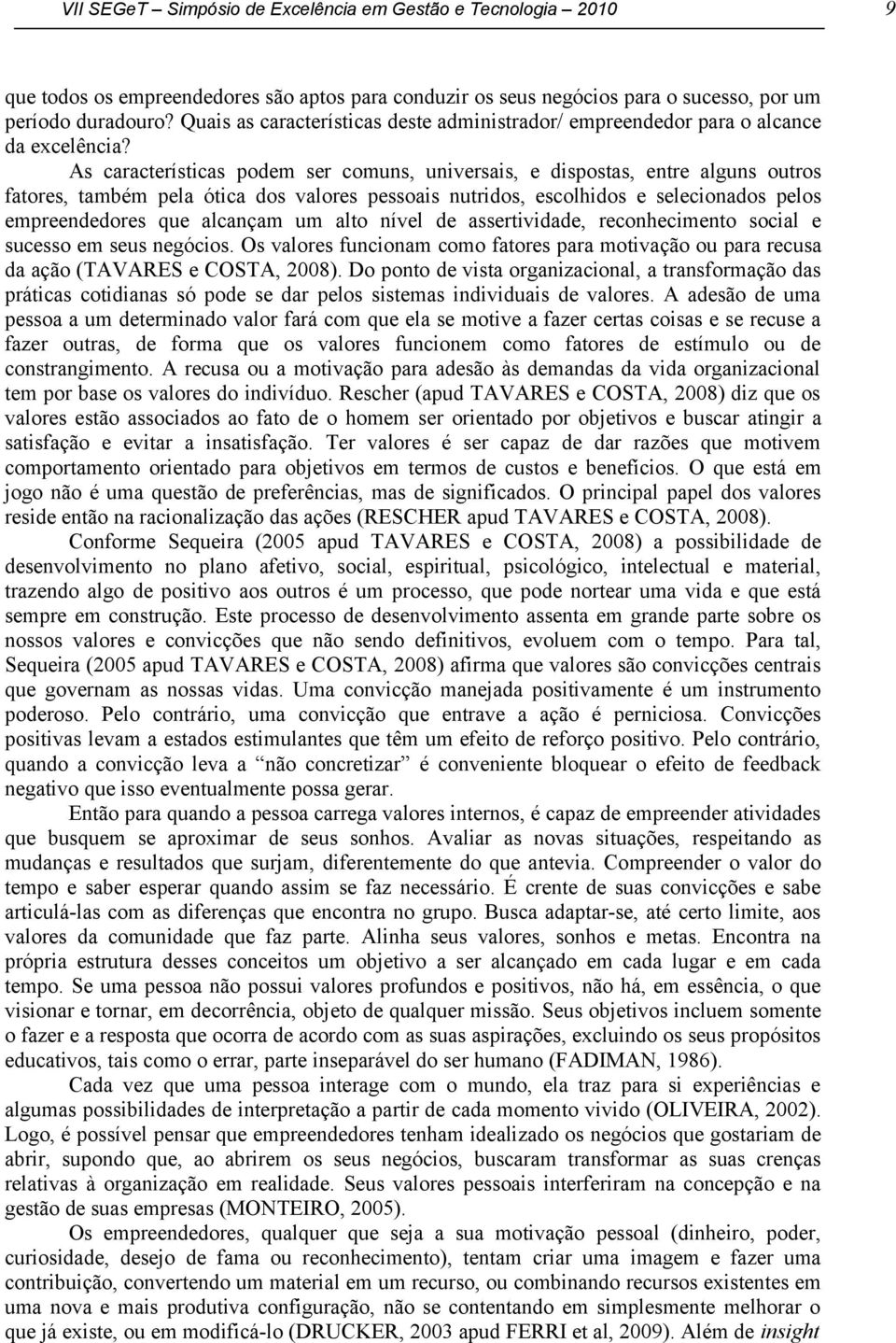 As características podem ser comuns, universais, e dispostas, entre alguns outros fatores, também pela ótica dos valores pessoais nutridos, escolhidos e selecionados pelos empreendedores que alcançam