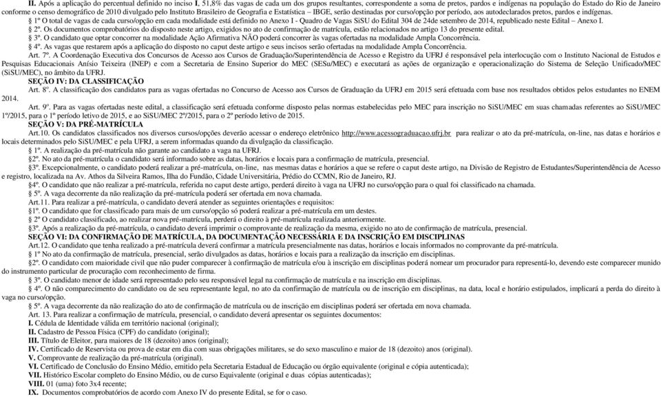 º O total de vagas de cada curso/opção em cada modalidade está definido no Anexo I - Quadro de Vagas SiSU do Edital de de setembro de, republicado neste Edital Anexo I. º.