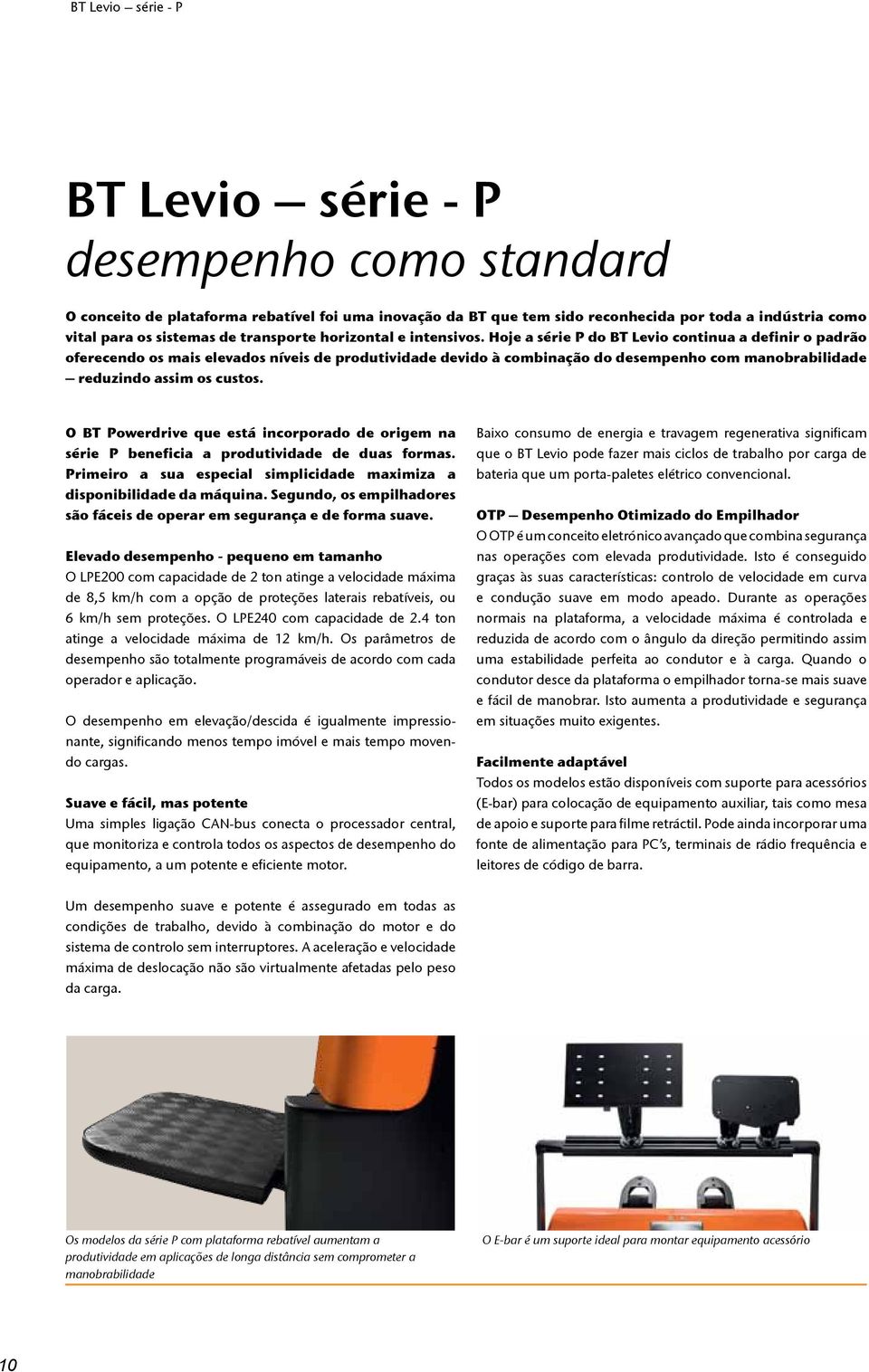 Hoje a série P do BT Levio continua a definir o padrão oferecendo os mais elevados níveis de produtividade devido à combinação do desempenho com manobrabilidade reduzindo assim os custos.