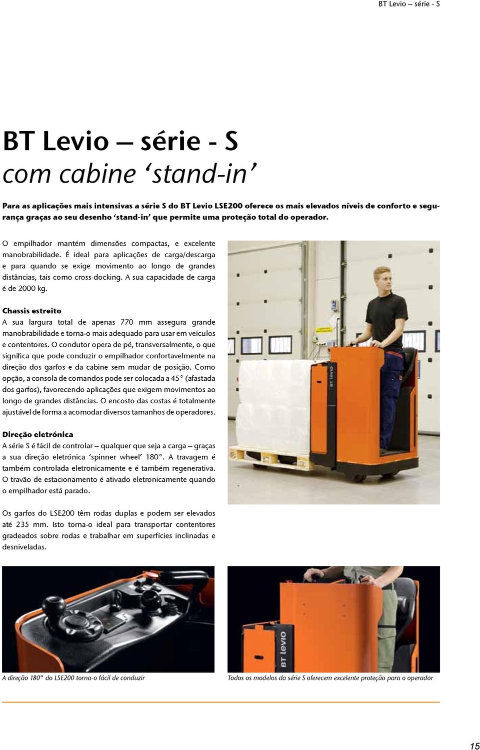 É ideal para aplicações de carga/descarga e para quando se exige movimento ao longo de grandes distâncias, tais como cross-docking. A sua capacidade de carga é de 2000 kg.