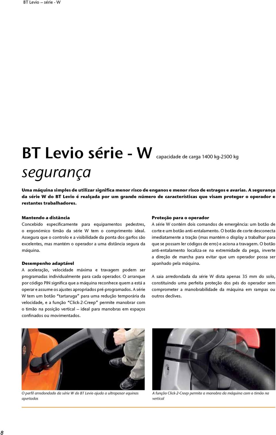 Mantendo a distância Concebido especificamente para equipamentos pedestres, o ergonómico timão da série W tem o comprimento ideal.