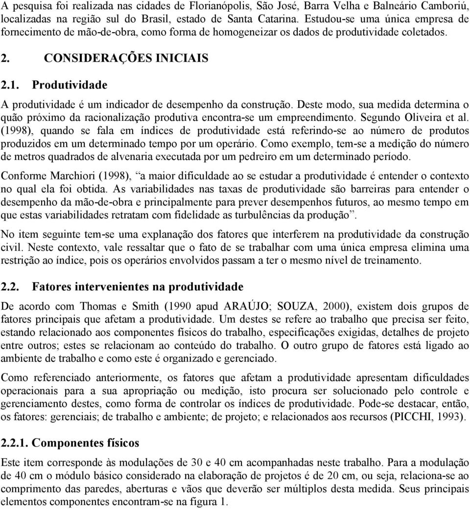 Produtividade A produtividade é um indicador de desempenho da construção. Deste modo, sua medida determina o quão próximo da racionalização produtiva encontra-se um empreendimento.