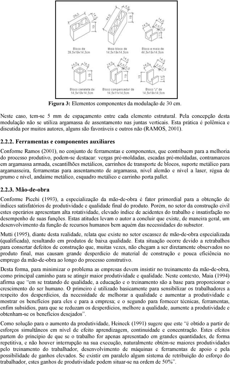 2.2.2. Ferramentas e componentes auxiliares Conforme Ramos (2001), no conjunto de ferramentas e componentes, que contribuem para a melhoria do processo produtivo, podem-se destacar: vergas