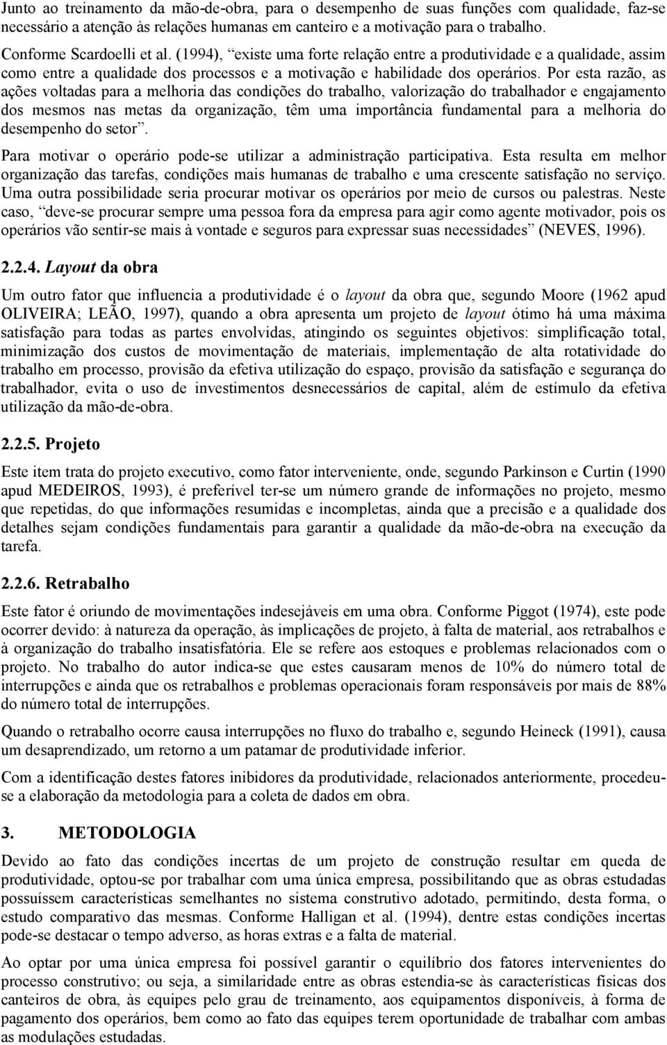 Por esta razão, as ações voltadas para a melhoria das condições do trabalho, valorização do trabalhador e engajamento dos mesmos nas metas da organização, têm uma importância fundamental para a