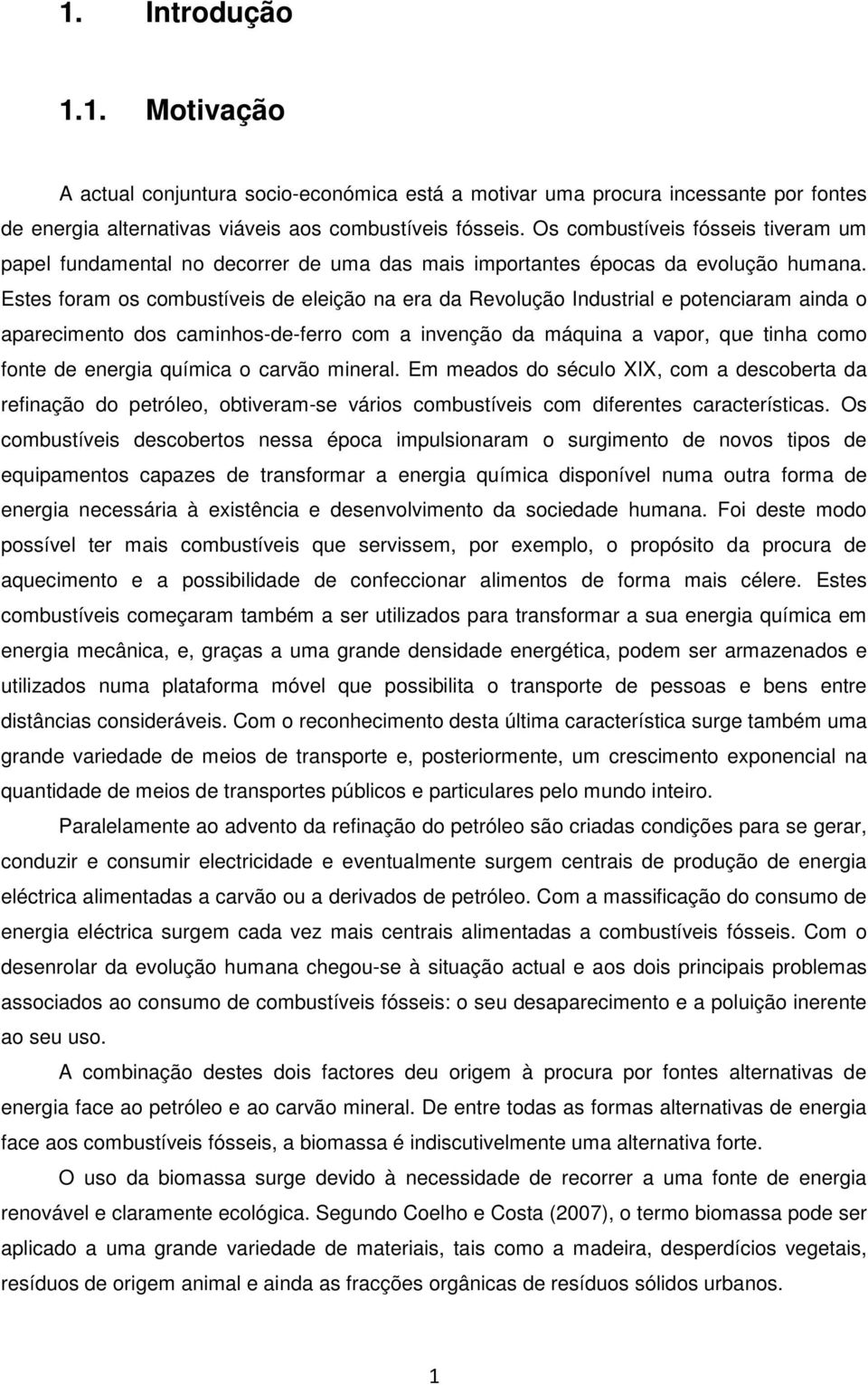 Estes foram os combustíveis de eleição na era da Revolução Industrial e potenciaram ainda o aparecimento dos caminhos-de-ferro com a invenção da máquina a vapor, que tinha como fonte de energia