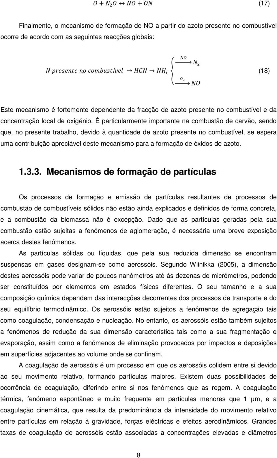 É particularmente importante na combustão de carvão, sendo que, no presente trabalho, devido à quantidade de azoto presente no combustível, se espera uma contribuição apreciável deste mecanismo para