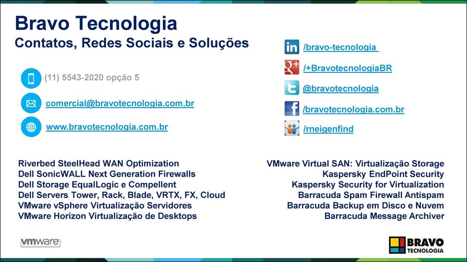 VRTX, FX, Cloud VMware vsphere Virtualização Servidores VMware Horizon Virtualização de Desktops VMware Virtual SAN: Virtualização Storage Kaspersky EndPoint Security