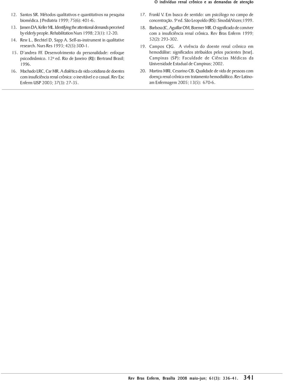 Nurs Res 1993; 42(5):300-1. 15. D andrea FF. Desenvolvimento da personalidade: enfoque psicodinâmico. 12ª ed. Rio de Janeiro (RJ): Bertrand Brasil; 1996. 16. Machado LRC, Car MR.